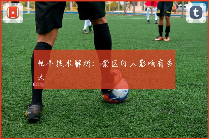 帕乔技术解析:禁区盯人影响有多大