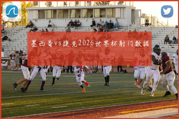 墨西哥vs捷克2026世界杯射门数据