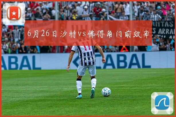 6月26日沙特vs佛得角门前效率