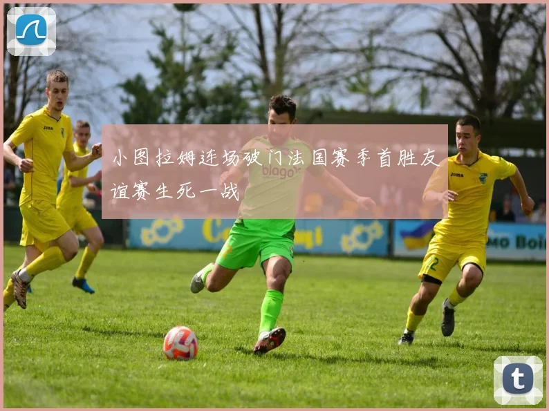 小图拉姆连场破门法国赛季首胜友谊赛生死一战